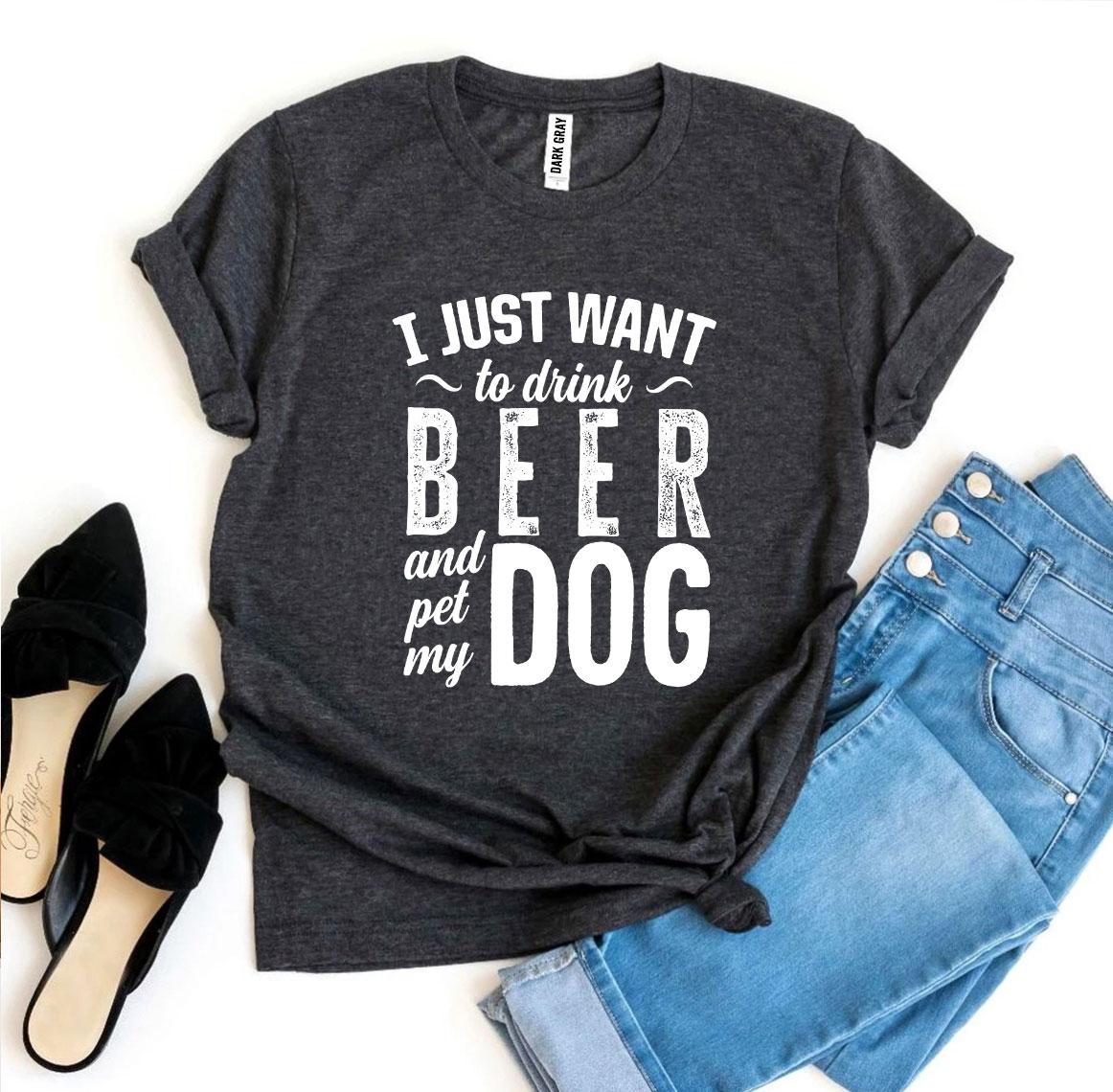 I Just Want To Drink Beer & Pet My Dog T-Shirt - Tampa Home & Garden Store