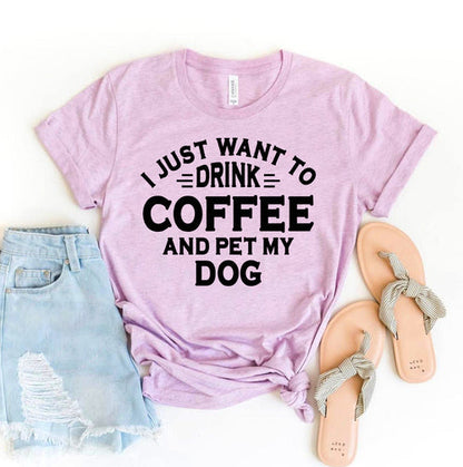 I Just Want To Drink Coffee And Pet My Dog T-Shirt - Tampa Home & Garden Store