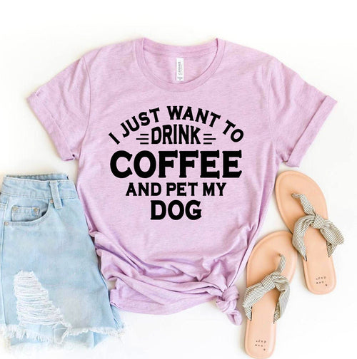 I Just Want To Drink Coffee And Pet My Dog T-Shirt - Tampa Home & Garden Store