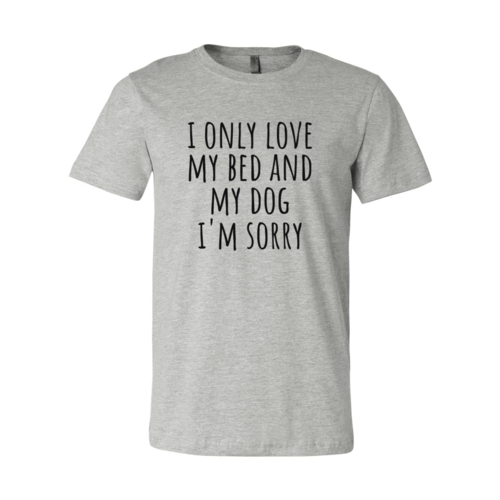 I Only Love My Bed And My Dog Sorry T-Shirt - Tampa Home & Garden Store