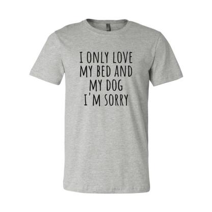 I Only Love My Bed And My Dog Sorry T-Shirt - Tampa Home & Garden Store