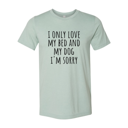 I Only Love My Bed And My Dog Sorry T-Shirt - Tampa Home & Garden Store