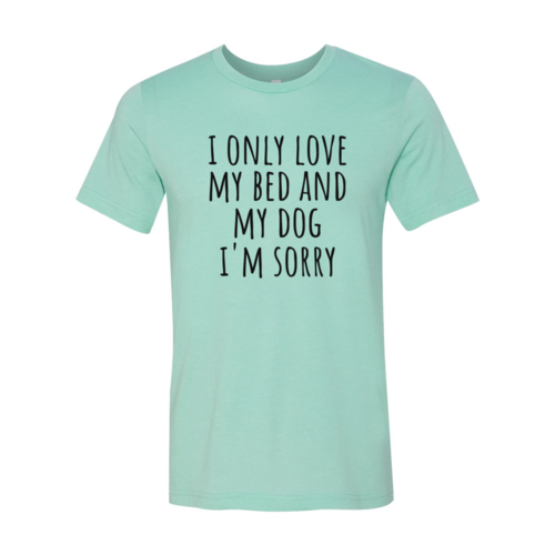 I Only Love My Bed And My Dog Sorry T-Shirt - Tampa Home & Garden Store