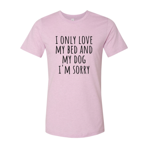 I Only Love My Bed And My Dog Sorry T-Shirt - Tampa Home & Garden Store