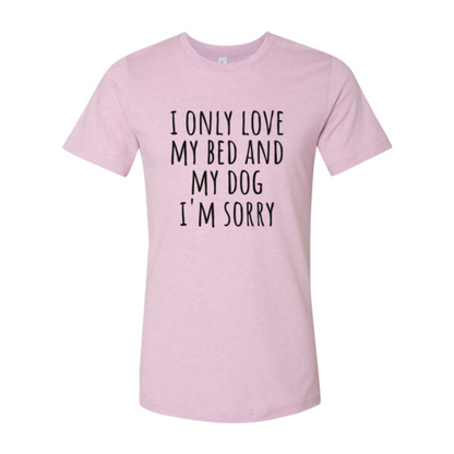 I Only Love My Bed And My Dog Sorry T-Shirt - Tampa Home & Garden Store