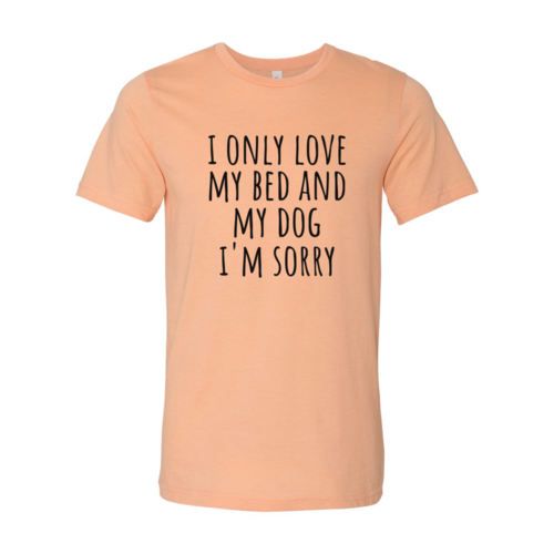 I Only Love My Bed And My Dog Sorry T-Shirt - Tampa Home & Garden Store