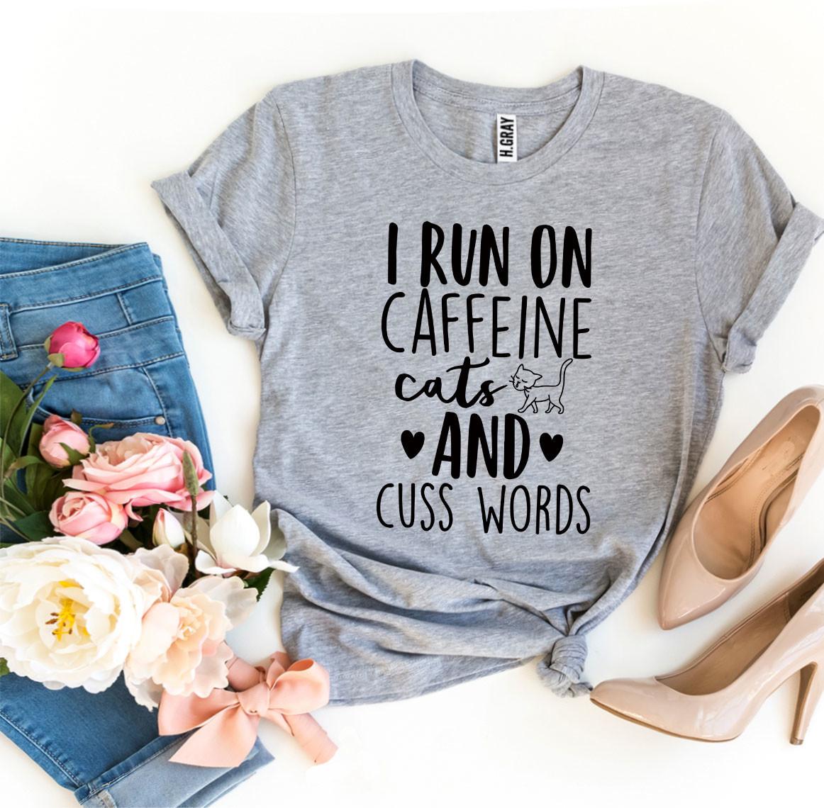 I Run On Caffeine Cats And Cuss Words T-Shirt - Tampa Home & Garden Store