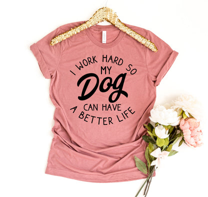I Work Hard So My Dog Can Have A Better Life T-Shirt - Tampa Home & Garden Store