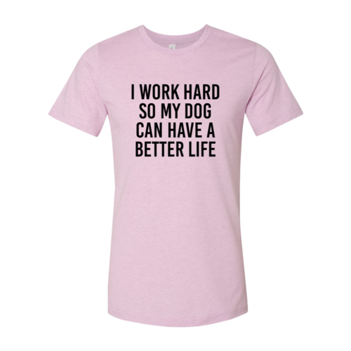 I Work Hard So My Dog Can Have A Better Life T-Shirt - Tampa Home & Garden Store
