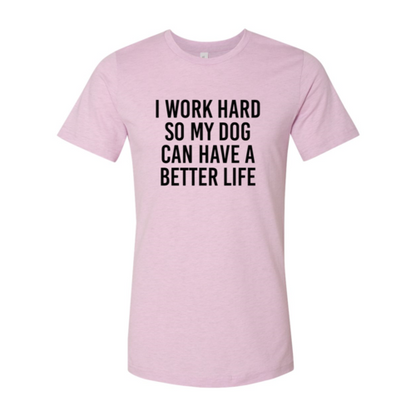 I Work Hard So My Dog Can Have A Better Life T-Shirt - Tampa Home & Garden Store