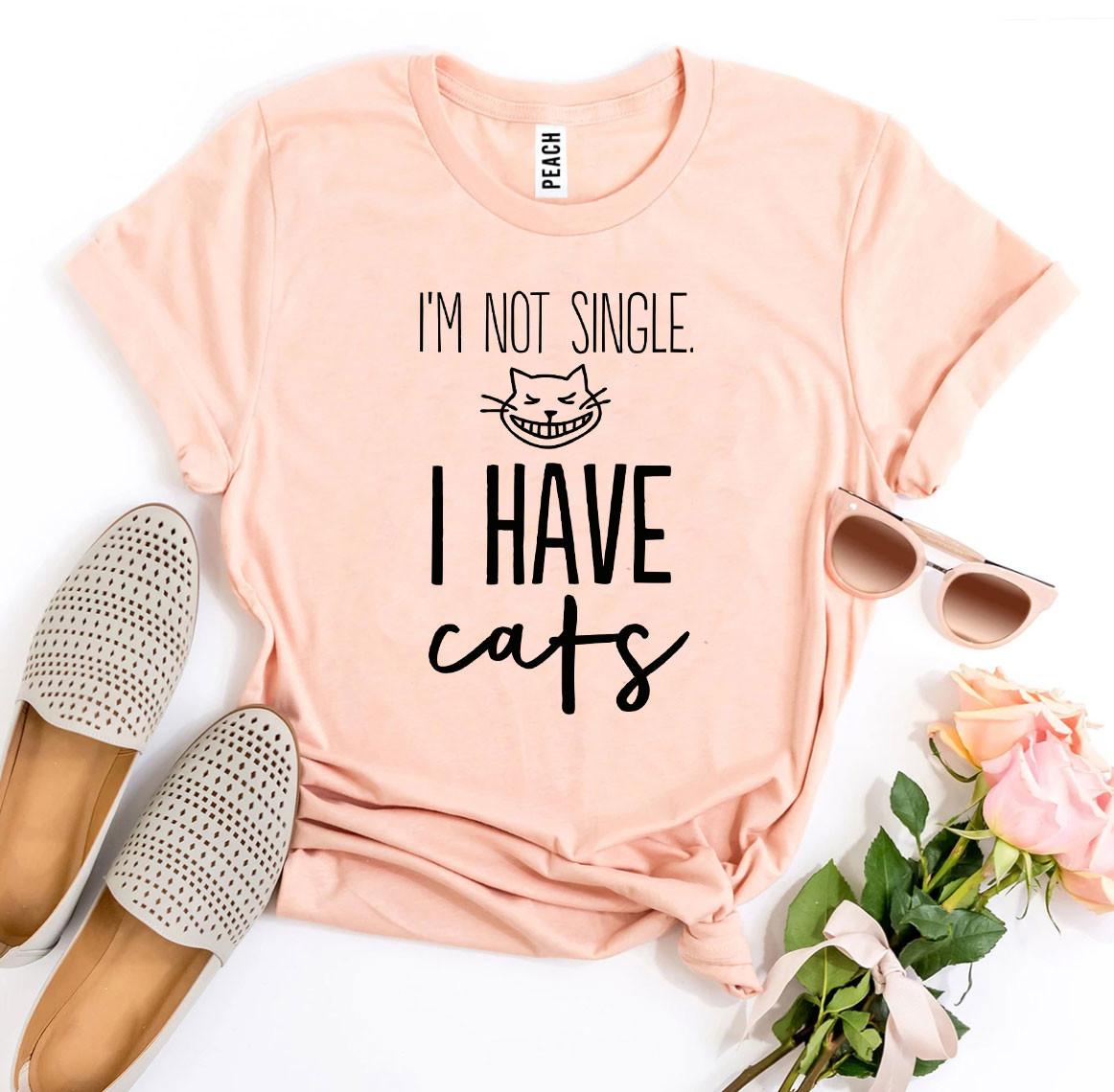 I'm Not Single I Have Cats T-Shirt - Tampa Home & Garden Store