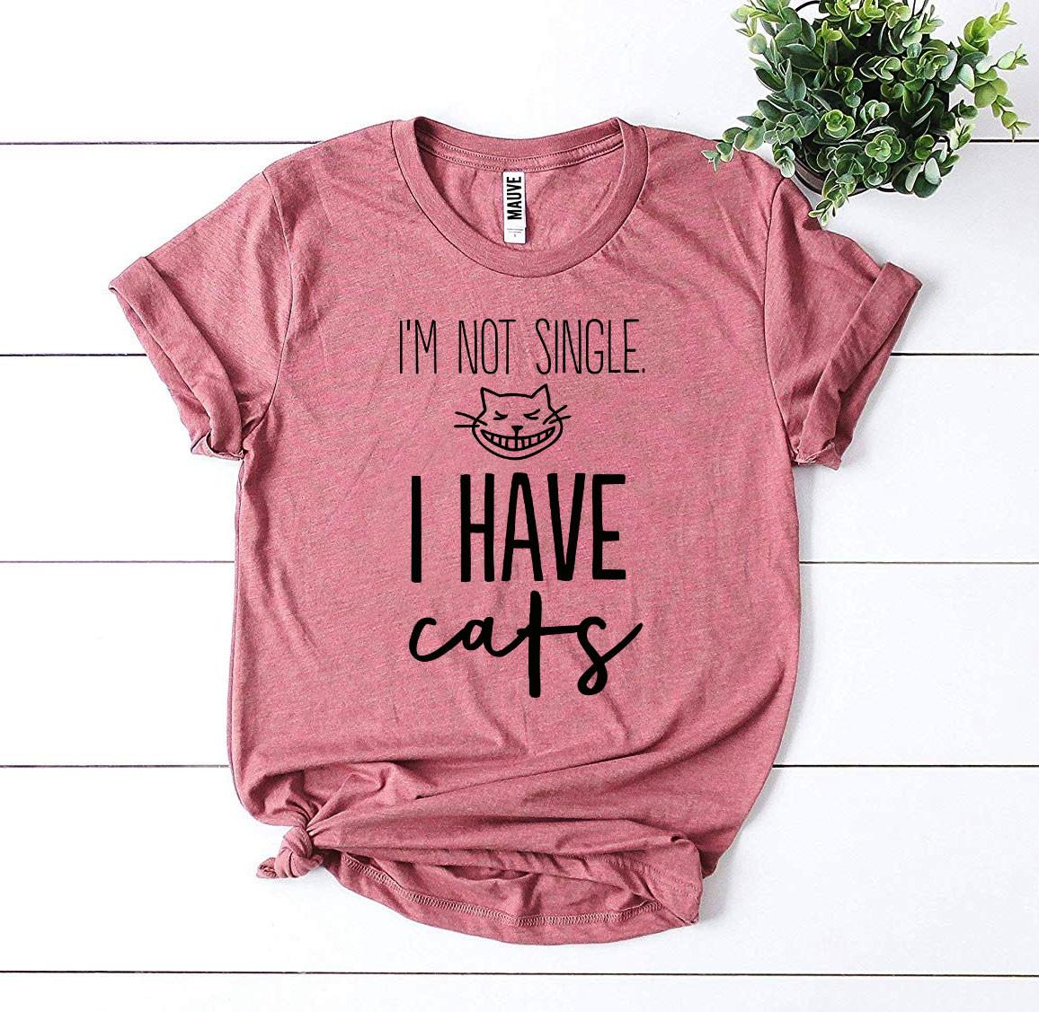 I'm Not Single I Have Cats T-Shirt - Tampa Home & Garden Store