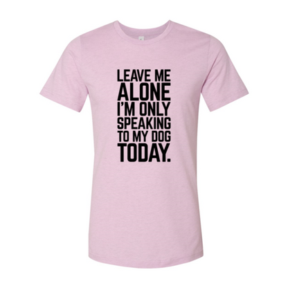 Leave Me Alone I'm Speaking To My Dog Today T-Shirt - Tampa Home & Garden Store