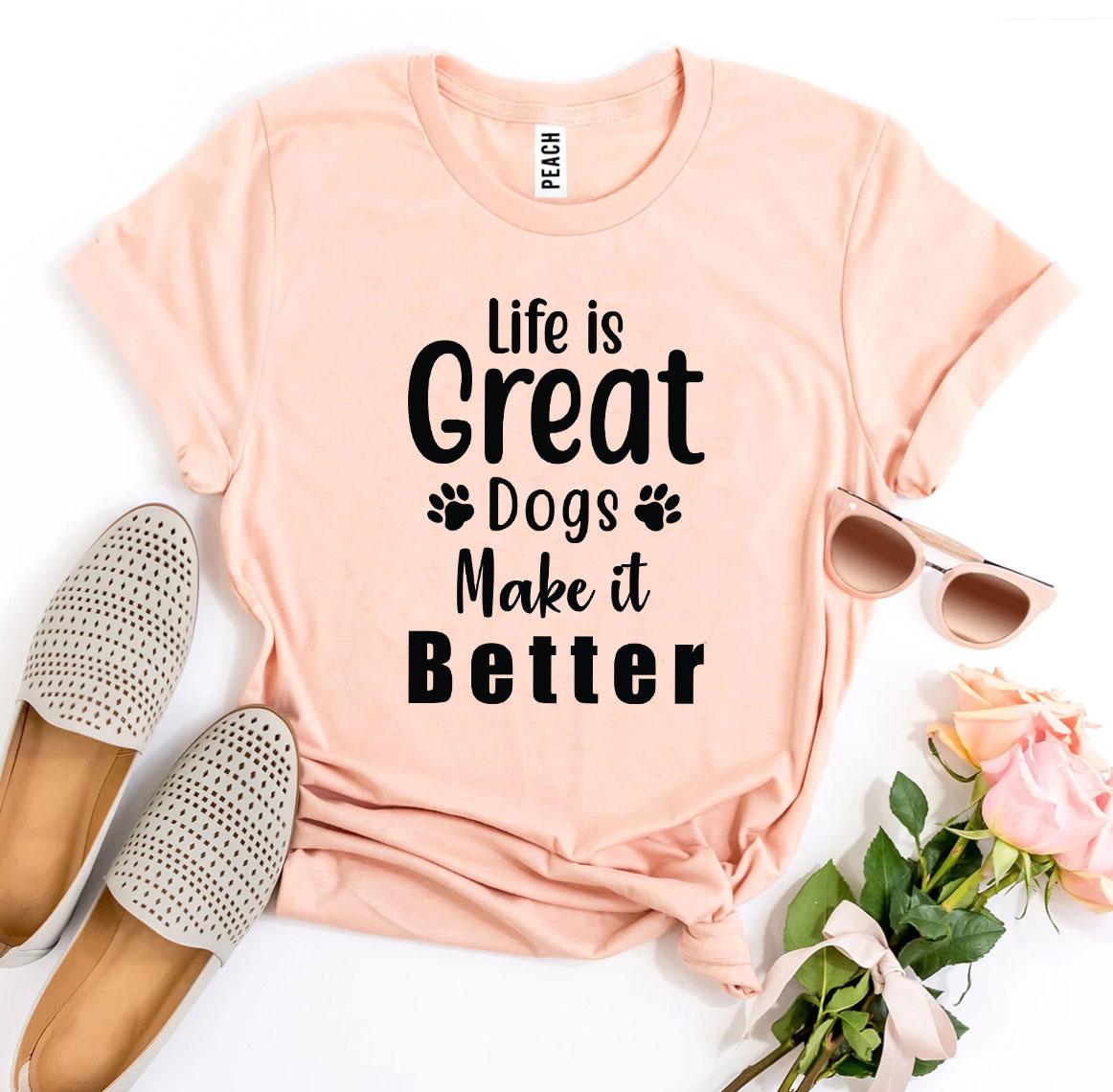 Life Is Great Dogs Make It Better T-Shirt - Tampa Home & Garden Store