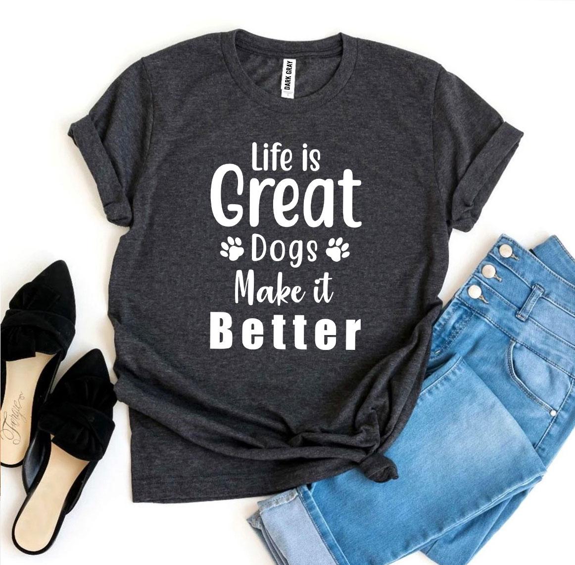 Life Is Great Dogs Make It Better T-Shirt - Tampa Home & Garden Store