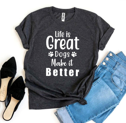Life Is Great Dogs Make It Better T-Shirt - Tampa Home & Garden Store