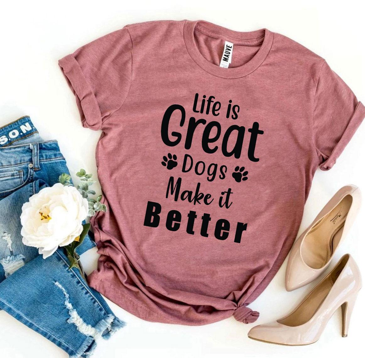 Life Is Great Dogs Make It Better T-Shirt - Tampa Home & Garden Store