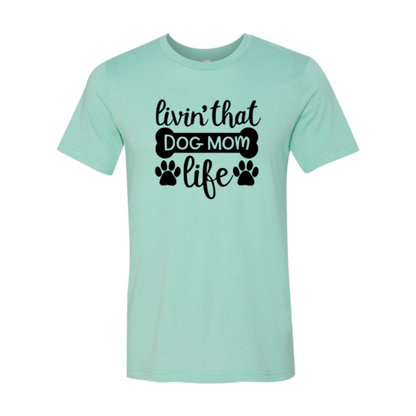 Livin That Dog Mom Life T-Shirt - Tampa Home & Garden Store