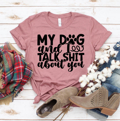 My Dog And I Talk Sh** About You T-Shirt - Tampa Home & Garden Store
