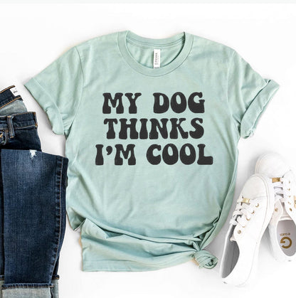 My Dog Thinks I'm Cool T-Shirt - Tampa Home & Garden Store