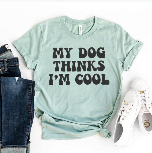My Dog Thinks I'm Cool T-Shirt - Tampa Home & Garden Store