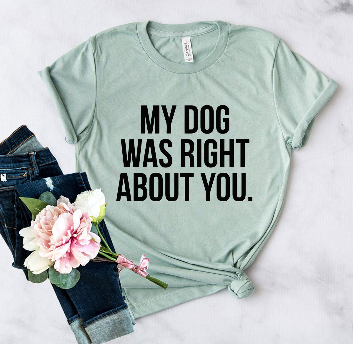 My Dog Was Right About You T-Shirt - Tampa Home & Garden Store