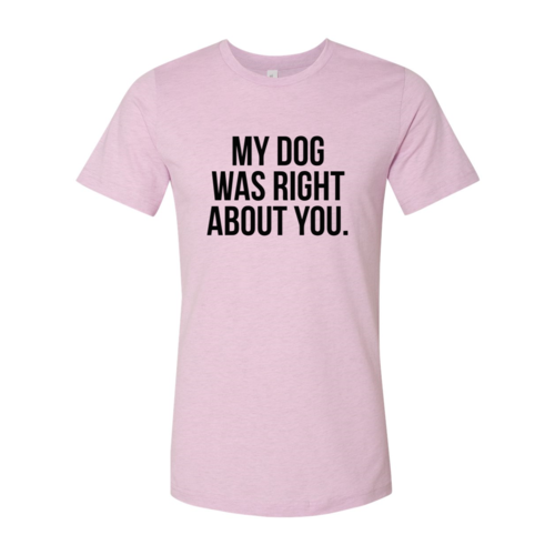 My Dog Was Right About You T-Shirt - Tampa Home & Garden Store