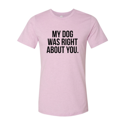 My Dog Was Right About You T-Shirt - Tampa Home & Garden Store
