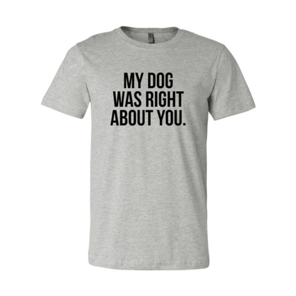 My Dog Was Right About You T-Shirt - Tampa Home & Garden Store