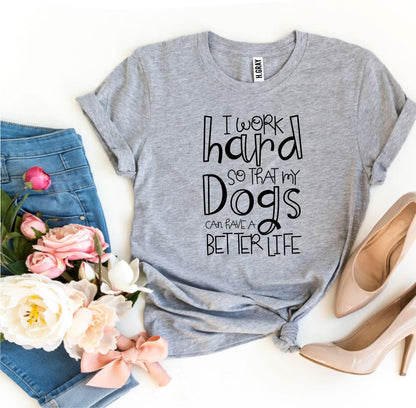 My Dogs Can Have A Better Life T-Shirt - Tampa Home & Garden Store