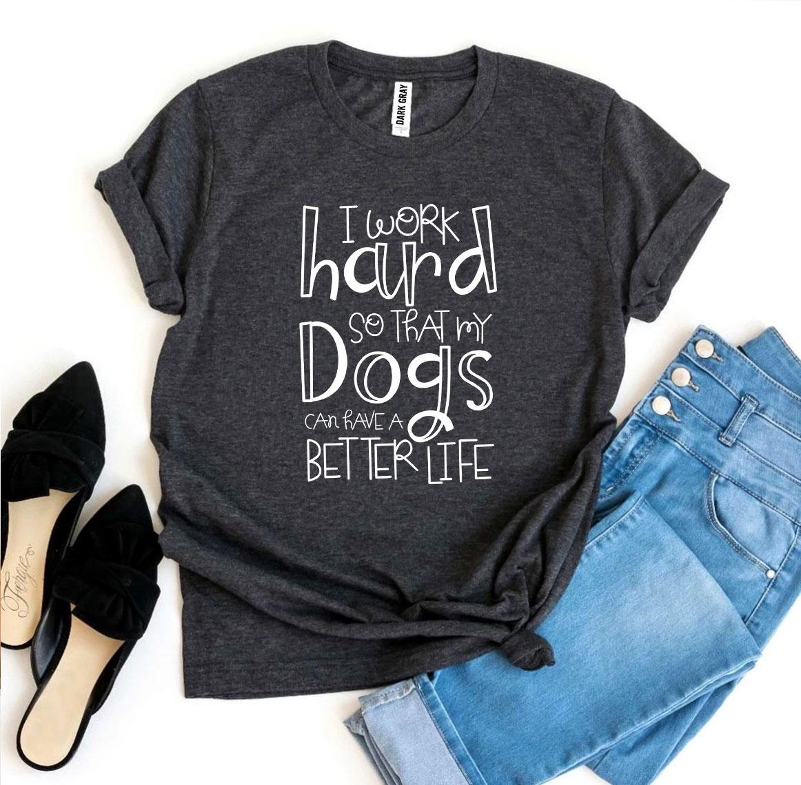 My Dogs Can Have A Better Life T-Shirt - Tampa Home & Garden Store