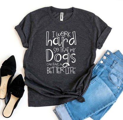 My Dogs Can Have A Better Life T-Shirt - Tampa Home & Garden Store