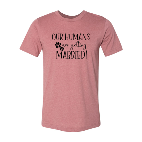 Our Humans Are Getting Married T-Shirt - Tampa Home & Garden Store