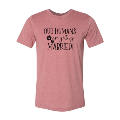 Our Humans Are Getting Married T-Shirt - Tampa Home & Garden Store