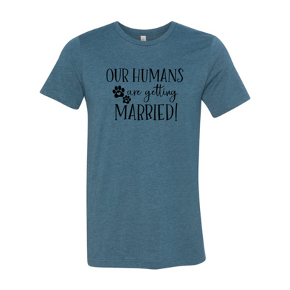 Our Humans Are Getting Married T-Shirt - Tampa Home & Garden Store