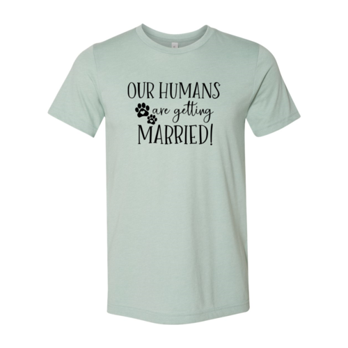 Our Humans Are Getting Married T-Shirt - Tampa Home & Garden Store