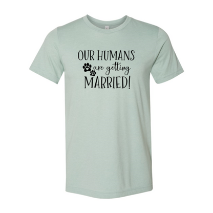 Our Humans Are Getting Married T-Shirt - Tampa Home & Garden Store