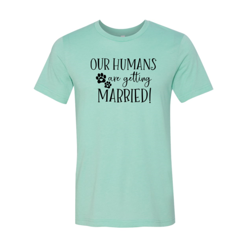 Our Humans Are Getting Married T-Shirt - Tampa Home & Garden Store