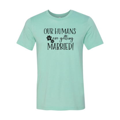 Our Humans Are Getting Married T-Shirt - Tampa Home & Garden Store