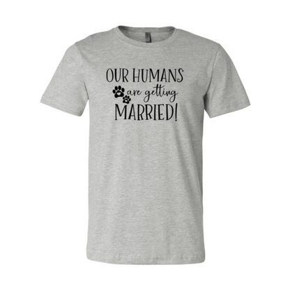 Our Humans Are Getting Married T-Shirt - Tampa Home & Garden Store