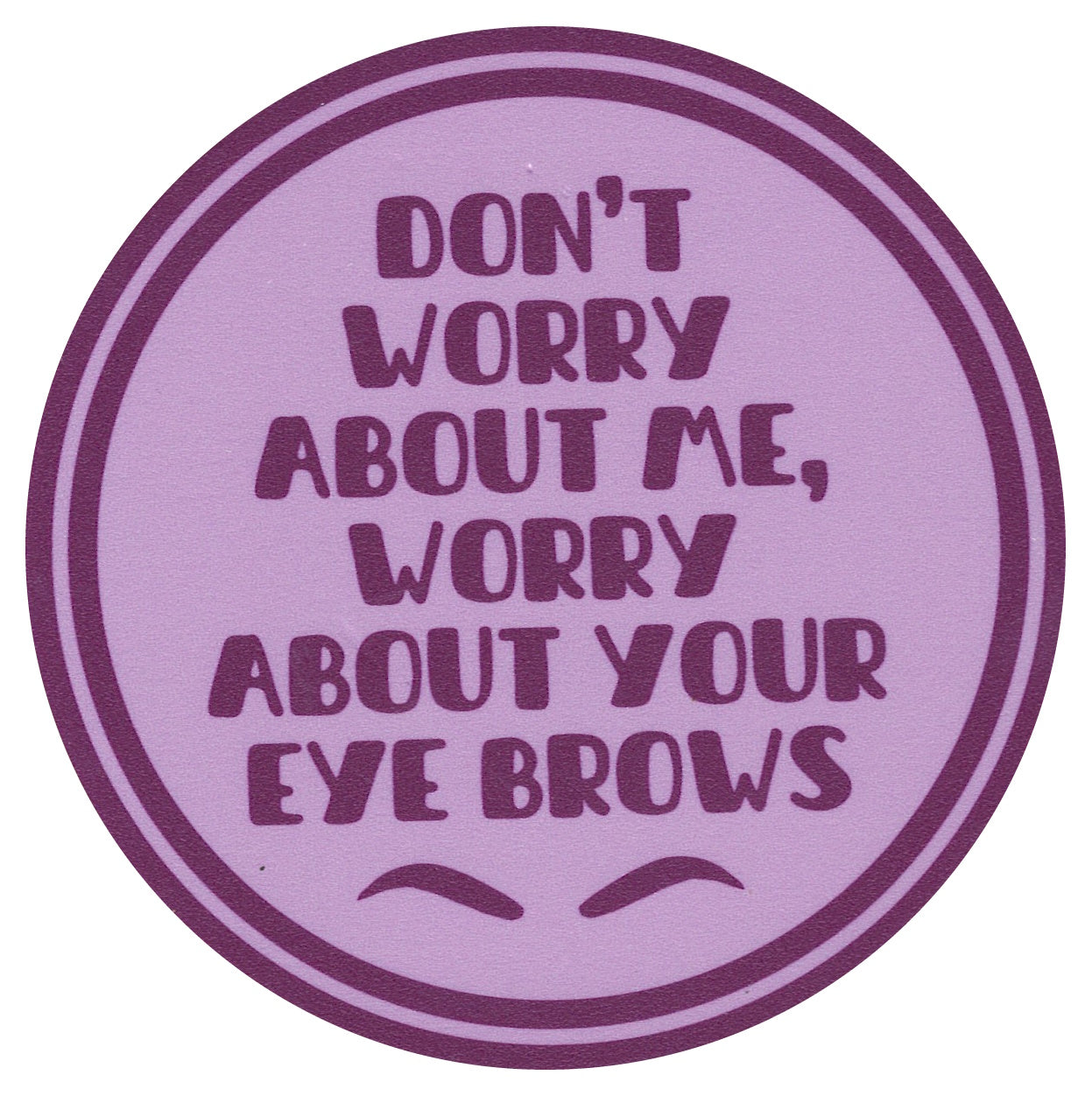 Sip Sip Hooray Coaster -  Don't Worry About Me Worry About Your Eyebrows - Tampa Home & Garden Store