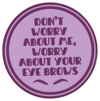 Sip Sip Hooray Coaster -  Don't Worry About Me Worry About Your Eyebrows - Tampa Home & Garden Store