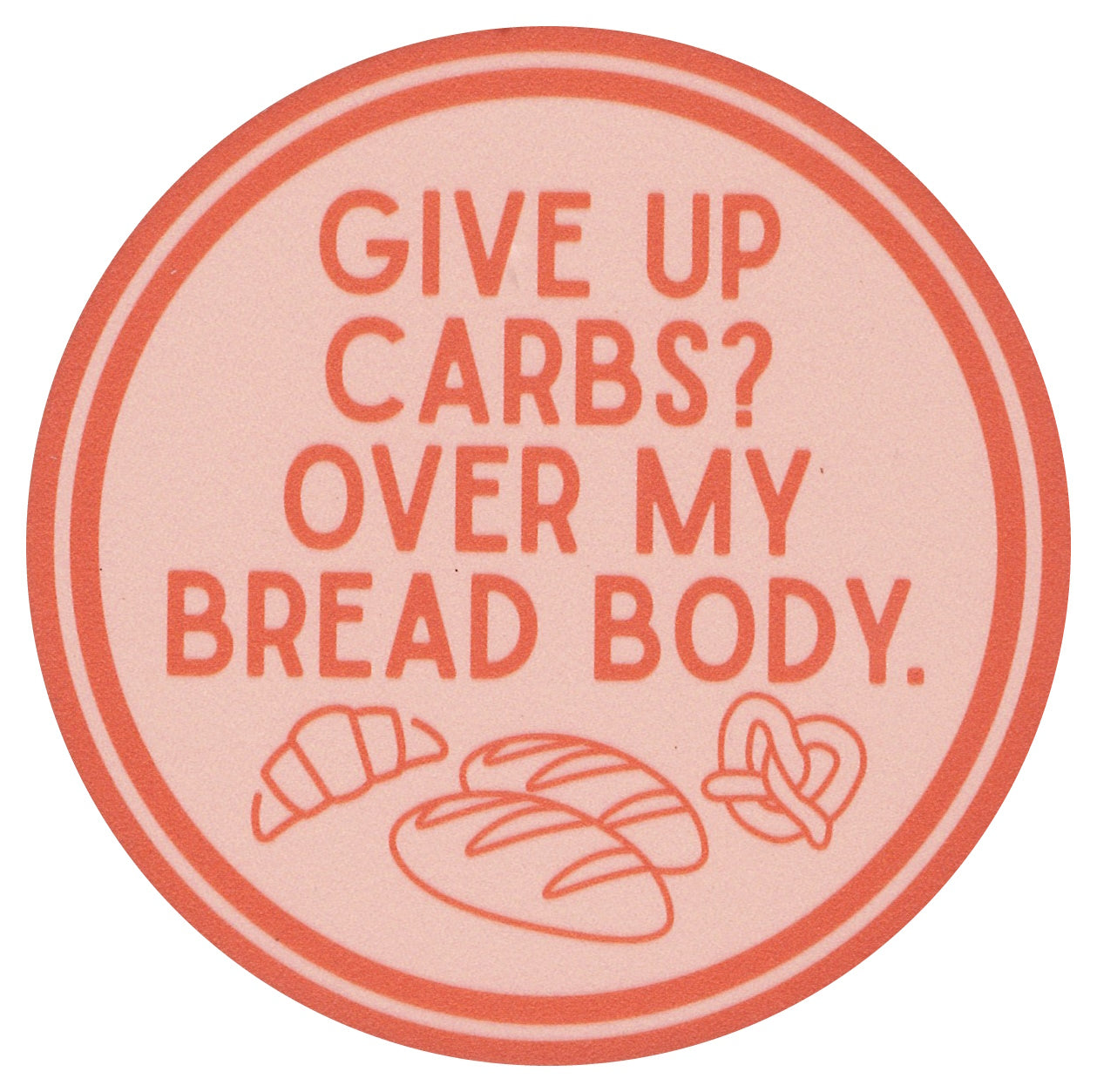 Sip Sip Hooray Coaster -  Give Up Carbs?  Over My Bread Body - Tampa Home & Garden Store
