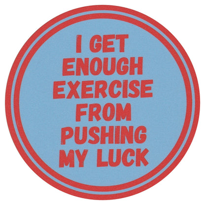 Sip Sip Hooray Coaster -  I Get Enough Exercise from Pushing My Luck - Tampa Home & Garden Store