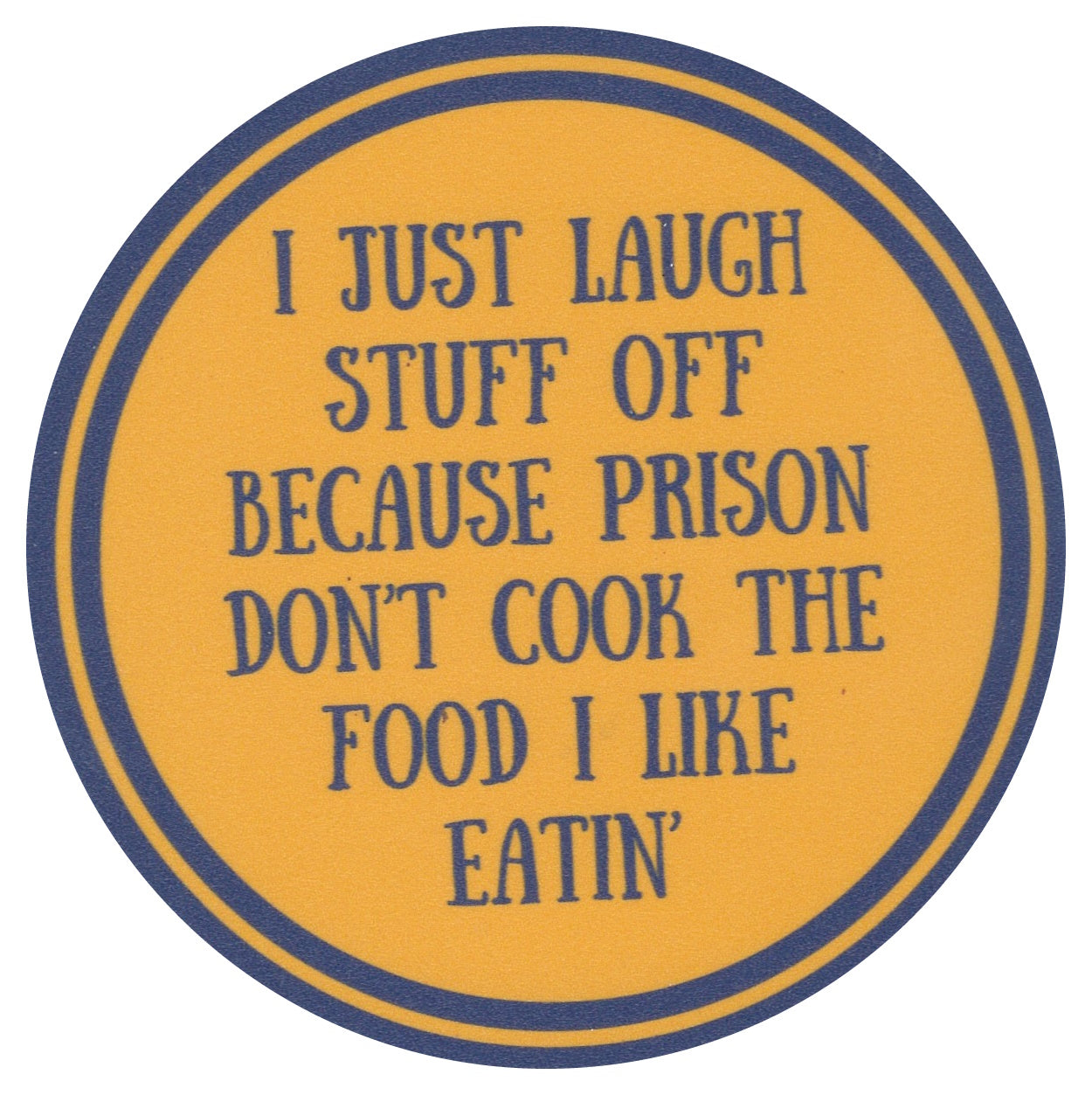 Sip Sip Hooray Coaster -  I Just Laugh Stuff Off  Because Prison Doesn't Cook the Stuff I Like Eatin - Tampa Home & Garden Store
