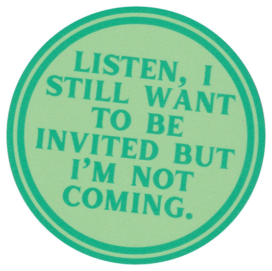 Sip Sip Hooray Coaster -  Listen - I Still want to be Invited - But I am NOT Coming - Tampa Home & Garden Store