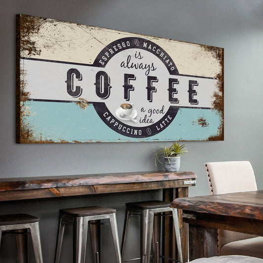 Coffee Is Always A Good Idea Sign canvas by Tailored Canvases, coffee logo with latte art on Tampa Home & Garden Store