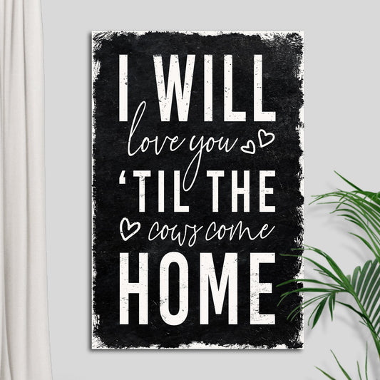 Canvas sign I Will Love You Til The Cows Come Home with white distressed text Tailored Canvases on Tampa Home & Garden Store