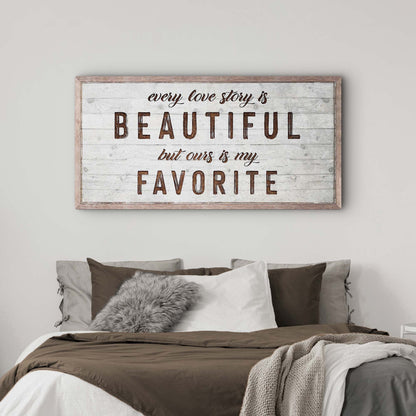 Canvas sign with wooden frame reading every love story is BEAUTIFUL but ours is my FAVORITE on Tampa Home & Garden Store