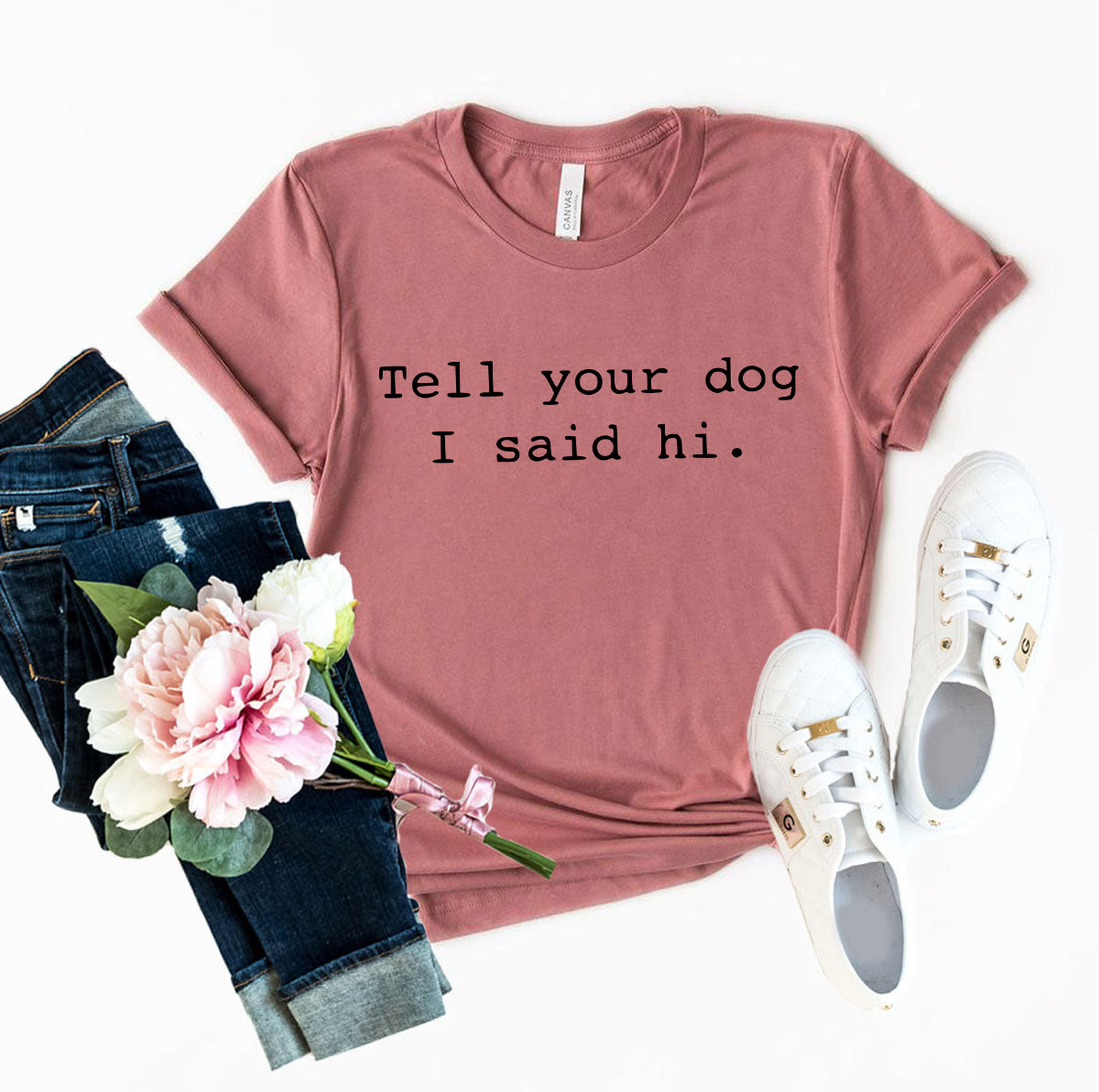 Tell Your Dog That I Said Hi T-Shirt - Tampa Home & Garden Store